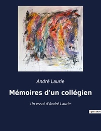 André Laurie - Mémoires d'un collégien - Un essai d'André Laurie.