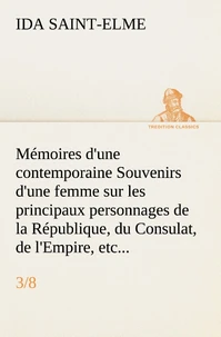 Mémoires d'une contemporaine (3/8) Souvenirs d'une femme sur les principaux personnages de la République, du Consulat, de l'Empire, etc...
