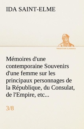 Ida Saint-Elme - Mémoires d'une contemporaine (3/8) Souvenirs d'une femme sur les principaux personnages de la République, du Consulat, de l'Empire, etc....