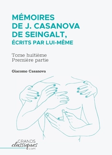 Jacques Casanova De Seingalt - Mémoires de J. Casanova de Seingalt, écrits par lui-même Tome 8 : Première partie.