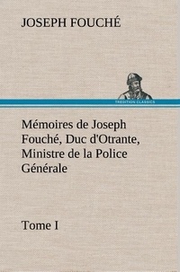 Joseph Fouché - Mémoires de Joseph Fouché, Duc d'Otrante, Ministre de la Police Générale Tome I.