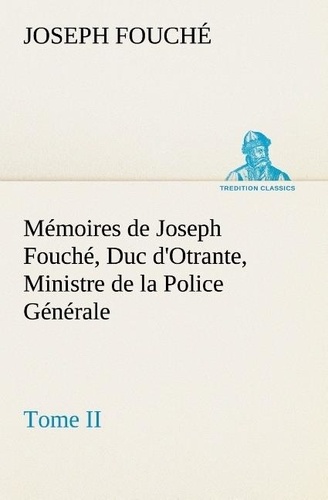 Joseph Fouché - Mémoires de Joseph Fouché, Duc d'Otrante, Ministre de la Police Générale Tome II.