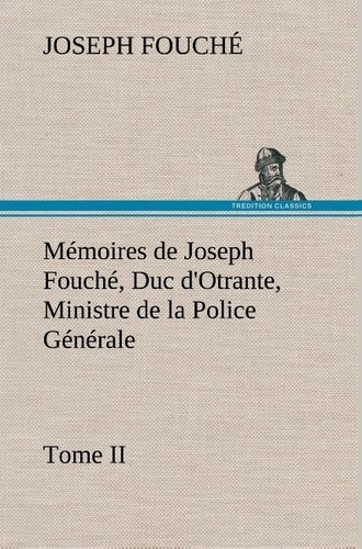 Joseph Fouché - Mémoires de Joseph Fouché, Duc d'Otrante, Ministre de la Police Générale Tome II.
