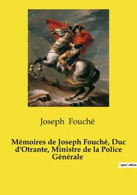 Mémoires de Joseph Fouché, duc d'Otrante, ministre de la Police Générale