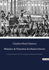 Charles-Henri Sanson - Mémoires de l'Exécuteur des Hautes-Oeuvres.