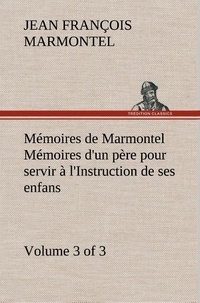 Jean François Marmontel - Mémoires de Marmontel (3 of 3) Mémoires d'un père pour servir à l'Instruction de ses enfans.
