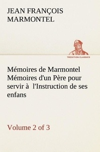 Jean François Marmontel - Mémoires de Marmontel (Volume 2 of 3) Mémoires d'un Père pour servir à  l'Instruction de ses enfans.