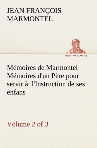 Jean François Marmontel - Mémoires de Marmontel (Volume 2 of 3) Mémoires d'un Père pour servir à  l'Instruction de ses enfans.