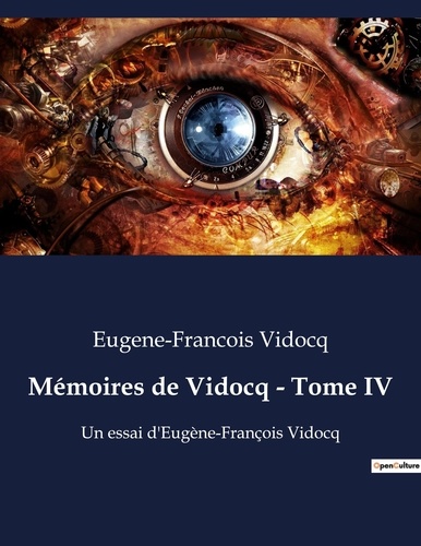 Eugène-François Vidocq - Mémoires de Vidocq - Tome IV - Un essai d'Eugène-François Vidocq.