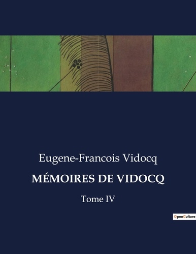 Eugène-François Vidocq - Les classiques de la littérature .  : MÉMOIRES DE VIDOCQ - Tome IV.