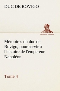 Duc de Rovigo - Mémoires du duc de Rovigo, pour servir à l'histoire de l'empereur Napoléon, Tome 4.