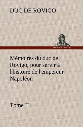 Duc de Rovigo - Mémoires du duc de Rovigo, pour servir à l'histoire de l'empereur Napoléon Tome II.