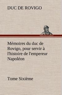 Duc de Rovigo - Mémoires du duc de Rovigo, pour servir à l'histoire de l'empereur Napoléon Tome Sixième.