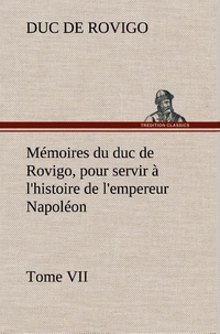 Duc de Rovigo - Mémoires du duc de Rovigo, pour servir à l'histoire de l'empereur Napoléon Tome VII.