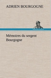 Adrien-jean-baptiste-françois Bourgogne - Mémoires du sergent Bourgogne.