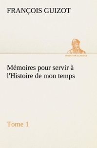 M. (françois) Guizot - Mémoires pour servir à l'Histoire de mon temps (Tome 1).