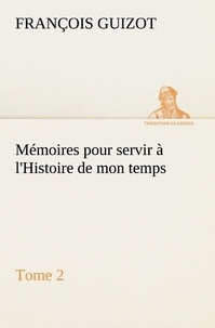 M. (françois) Guizot - Mémoires pour servir à l'Histoire de mon temps (Tome 2).