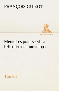 Mémoires pour servir à l'Histoire de mon temps (Tome 3)