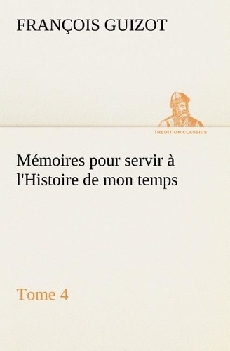 M. (françois) Guizot - Mémoires pour servir à l'Histoire de mon temps (Tome 4).