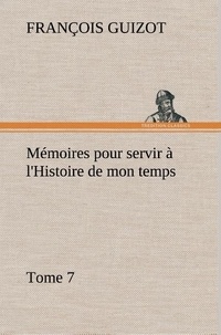 M. (françois) Guizot - Mémoires pour servir à l'Histoire de mon temps (Tome 7).