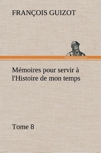 M. (françois) Guizot - Mémoires pour servir à l'Histoire de mon temps (Tome 8).