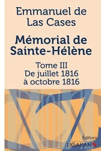 Emmanuel de Las Cases - Mémorial de Sainte-Hélène - Tome III - De juillet 1816 à octobre 1816.
