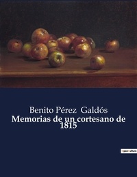 Benito Perez Galdos - Littérature d'Espagne du Siècle d'or à aujourd'hui  : Memorias de un cortesano de 1815 - ..
