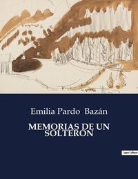 Emilia Pardo Bazán - Littérature d'Espagne du Siècle d'or à aujourd'hui  : MEMORIAS DE UN SOLTERÓN - ..