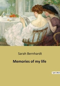 Sarah Bernhardt - Memories of my life - The autobiography of Sarah Bernhardt.
