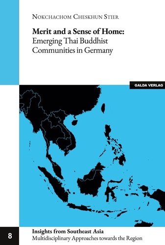 Nokchachom cheskhun Stier - Insights from Southeast Asia. Multiple Approaches  : Merit and a Sense of Home: - Emerging Thai Buddhist Communities in Germany.