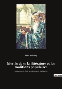 Félix Bellamy - Merlin dans la littérature et les traditions populaires.