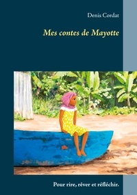 Denis Cordat - Mes contes de Mayotte - Pour rire, rêver et réfléchir.