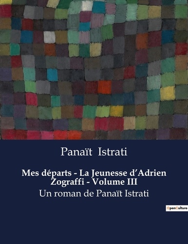 Panaït Istrati - Mes départs - La Jeunesse d'Adrien Zograffi - Volume III - Un roman de Panaït Istrati.