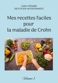 Cédric Menard - Mes recettes faciles pour la maladie de Crohn - Volume 1.