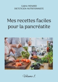 Cédric Menard - Mes recettes faciles pour la pancréatite - Volume 1.