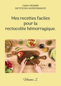 Cédric Menard - Mes recettes faciles pour la rectocolite hémorragique - Volume 2.