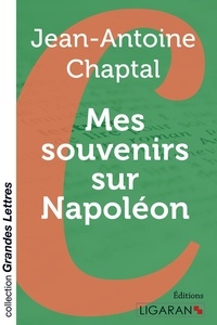 Jean-Antoine Chaptal - Mes souvenirs sur Napoléon.