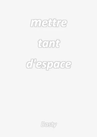 Mettre tant d'espace