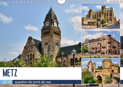 Metz - question de point de vue. Promenade au coeur de la capitale du département de la Moselle. Calendrier mural A4 horizontal  Edition 2018