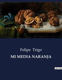 Felipe Trigo - Littérature d'Espagne du Siècle d'or à aujourd'hui  : Mi media naranja - ..