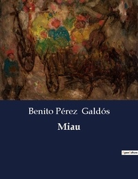 Benito Perez Galdos - Littérature d'Espagne du Siècle d'or à aujourd'hui  : Miau.