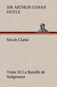 Sir Arthur Conan Doyle - Micah Clarke - Tome III La Bataille de Sedgemoor.