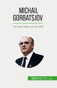 Van driessche Véronique - Michail Gorbatsjov - De laatste leider van de USSR.