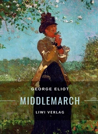 Middlemarch. Eine Studie über das Leben in der Provinz
