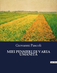 Giovanni Pascoli - MIEI PENSIERI DI VARIA UMANITÀ.