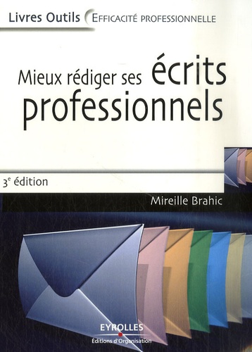 Mireille Brahic - Mieux rédiger ses écrits professionnels - Lettres, messages électroniques, comptes rendus, rapports, analyses et synthèses.
