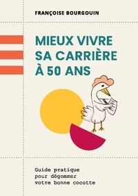 Françoise Bourgouin - Mieux vivre sa carrière à 50 ans - Guide pratique pour dégommer votre bonne cocotte.