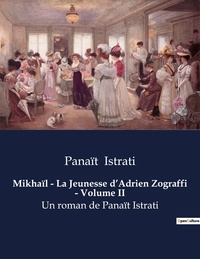 Panaït Istrati - Mikhaïl - La Jeunesse d'Adrien Zograffi - Volume II - Un roman de Panaït Istrati.