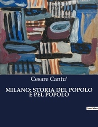 Cesare Cantu' - Classici della Letteratura Italiana  : Milano: storia del popolo e pel popolo - 1784.
