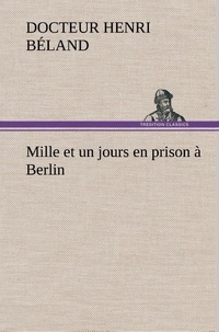 Docteur henri Béland - Mille et un jours en prison à Berlin.